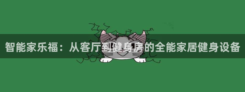 意昂4集团官网首页:智能家乐福:从客厅到健身房的全能家居健身